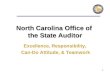 1 North Carolina Office of the State Auditor Excellence, Responsibility, Can-Do Attitude, & Teamwork