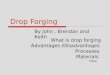 Drop Forging By John, Brendan and Keith Advantages /Disadvantages Materials Processes What is drop forging Video