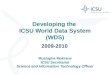 Developing the ICSU World Data System (WDS) 2009-2010 Mustapha Mokrane ICSU Secretariat Science and Information Technology Officer