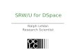 SRW/U for DSpace Ralph LeVan Research Scientist. What is SRW/U A Pair of HTTP-based Text Query Protocols – SRW: Search and Retrieve Web Service – SRU: