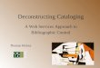 Deconstructing Cataloging A Web Services Approach to Bibliographic Control Thomas Hickey