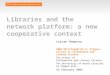 Libraries and the network platform: a new cooperative context Lorcan Dempsey 2006 OCLC/Frederick G. Kilgour Lecture in Information and Library Science