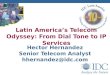 Hector Hernandez Senior Telecom Analyst hhernandez@idc.com Latin Americas Telecom Odyssey: From Dial Tone to IP Services