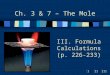IIIIII III. Formula Calculations (p. 226-233) Ch. 3 & 7 – The Mole