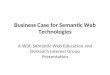 Business Case for Semantic Web Technologies A W3C Semantic Web Education and Outreach Interest Group Presentation