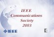 IEEE Communications Society 2003. … a diverse group of international communications professionals with a common interest in advancing all communications