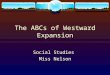 The ABCs of Westward Expansion Social Studies Miss Nelson
