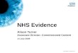 NHS Evidence – provided by NICE NHS Evidence Alison Turner Associate Director: Commissioned Content 14 July 2009