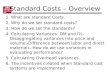Standard Costs – Overview 1. What are standard Costs. 2. Why do we set standard costs? 3. How do we set the standards? 4. Calculating Variances: DM and