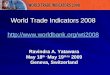 World Trade Indicators 2008   Ravindra A. Yatawara May 18 th - May 19 th to 2009 Geneva,