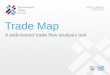 Trade Map A web-based trade flow analysis tool. Convert Data into Actionable Analysis ITCs Trade Map help: Enterprises Prioritise export markets by analysing