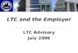 LTC and the Employer LTC Advisory July 2006. Todays Employer Workplace The aging of America is, predictably, having an impact on business The child care