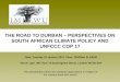 THE ROAD TO DURBAN – PERSPECTIVES ON SOUTH AFRICAN CLIMATE POLICY AND UNFCCC COP 17 Date: Tuesday 18 January 2011, Time: 12H30am to 14H00 Venue: ippr,