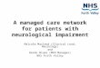 A managed care network for patients with neurological impairment Malcolm Macleod (Clinical Lead, Neurology) and Derek Blues (MCN Manager) NHS Forth Valley