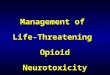 Management of Life-Threatening Opioid Neurotoxicity