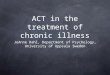 ACT in the treatment of chronic illness JoAnne Dahl, Department of Psychology, University of Uppsala Sweden