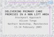 DELIVERING PRIMARY CARE PREMISES IN A NON LIFT AREA Stockport Approach Alison Tonge NatPact Workshop, Manchester 13-14 February 2003