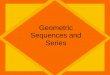 Geometric Sequences and Series. Arithmetic Sequences ADD To get next term Geometric Sequences MULTIPLY To get next term Arithmetic Series Sum of Terms
