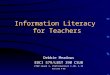 Information Literacy for Teachers Debbie Meadows EDCI 579/LBST 390 CSUB CTAP Level 1, Proficiencies 1.10, 1.13 Revised 4-08