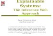 Explainable Systems: The Inference Web Approach Paulo Pinheiro da Silva Stanford University In collaboration with Deborah L. McGuinness, Richard E. Fikes,