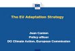 The EU Adaptation Strategy Joan Canton Policy officer DG Climate Action, European Commission