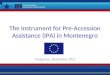 The Instrument for Pre-Accession Assistance (IPA) in Montenegro Podgorica, December 2011