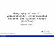 1 Department of Geography Geography of social vulnerability, environmental hazards and climate change (VulClim) Haakon Lein,