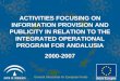 ACTIVITIES FOCUSING ON INFORMATION PROVISION AND PUBLICITY IN RELATION TO THE INTEGRATED OPERATIONAL PROGRAM FOR ANDALUSIA 2000-2007 General Directorate