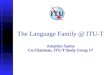 The Language Family @ ITU-T Amardeo Sarma Co-Chairman, ITU-T Study Group 17