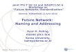 Geneva, Switzerland, 11 June 2012 Future Network: Naming and Addressing Hyun K. Kahng, ISO/IEC JTC1 SC6 Korea University, kahng@korea.ac.kr Joint ITU-T