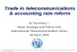 Trade in telecommunications & accounting rate reform Dr Tim Kelly *, Head, Strategy and Policy Unit, International Telecommunication Union, 30 April, 2001