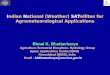 Indian National (Weather) SATellites for Agrometeorological Applications Bimal K. Bhattacharya Agriculture-Terrestrial Biosphere- Hydrology Group Space