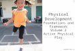 Physical Development Foundations and Framework Volume 2 Active Physical Play 1 Updated Nov-11