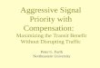 Aggressive Signal Priority with Compensation: Maximizing the Transit Benefit Without Disrupting Traffic Peter G. Furth Northeastern University