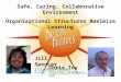 Jill Spencer jillspencer51@gmail.com Chris Toy Christoy.net@gmail.com Safe, Caring, Collaborative Environment Organizational Structures Maximize Learning