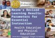 Revised Maine Learning Results: Parameters for Essential Instruction 1 Maines Revised Learning Results: Parameters for Essential Instruction Health Education