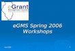 April 2006 1 eGMS Spring 2006 Workshops. Illinois State Board of Education –  April 20062 eGMS Basics – Required Hardware PCs (Windows 98,