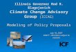 Illinois Governor Rod R. Blagojevich Climate Change Advisory Group (ICCAG) Modeling of Policy Proposals July 10, 2007 DRAFT – Numbers subject to revision