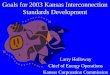 Goals for 2003 Kansas Interconnection Standards Development Larry Holloway Chief of Energy Operations Kansas Corporation Commission
