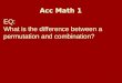 Acc Math 1 EQ: What is the difference between a permutation and combination?
