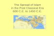 The Spread of Islam in the Post Classical Era 600 C.E. to 1450 C.E