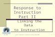 July 2007Alaska Department of Education and Early Development1 Response to Instruction Part II Linking the Data to Instruction
