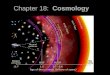 Chapter 18: Chapter 18: Cosmology. WHAT DO YOU THINK? What does the Universe include? Did the Universe have a beginning? Is the Universe expanding, fixed
