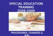 SPECIAL EDUCATION TRAINING 2008-2009 PROCEDURES, CHANGES & IEPs