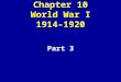 Chapter 10 World War I 1914-1920 Part 3. 1.American troops helped the Allies defeat the Central Powers in World War I. 2. April 1917, President Wilson