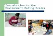 Introduction to the Environment Rating Scales. Some research findings-validity Children in classrooms that score higher on the ERS do better on a wide