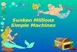 Sunken Millions Simple Machines Level One >>>> >>>>