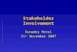 Stakeholder Involvement Dunadry Hotel 21 st November 2007