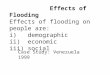Effects of Flooding Effects of flooding on people are: i) demographic ii) economic iii) social Case Study: Venezuela 1999
