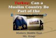 Turkey: Can a Muslim Country Be Part of the European Union? Modern Middle East Ms. Eraqi